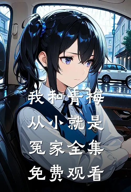 我和青梅从小就是冤家全集免费观看
