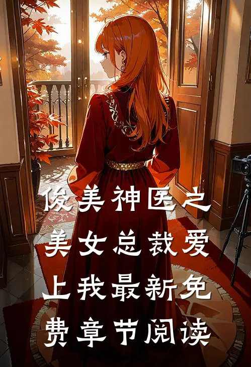 俊美神医之美女总裁爱上我最新免费章节阅读