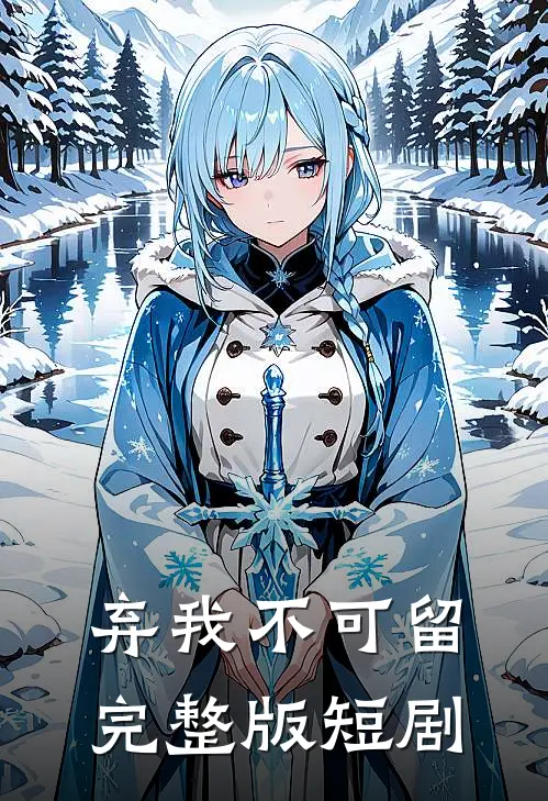 弃我不可留完整版短剧