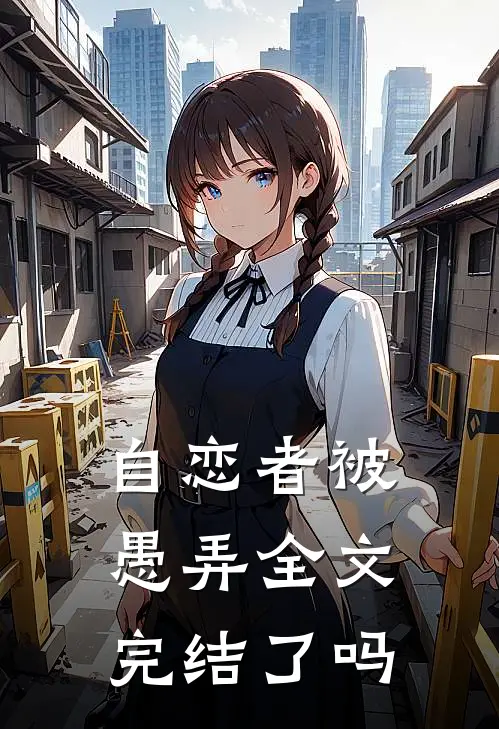 自恋者被愚弄全文完结了吗