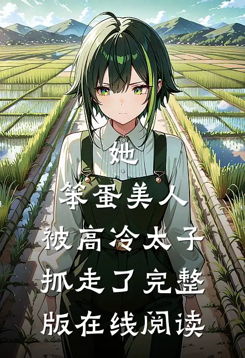 她,笨蛋美人,被高冷太子抓走了完整版在线阅读