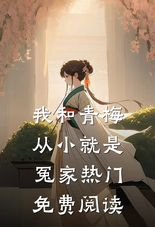 我和青梅从小就是冤家热门免费阅读