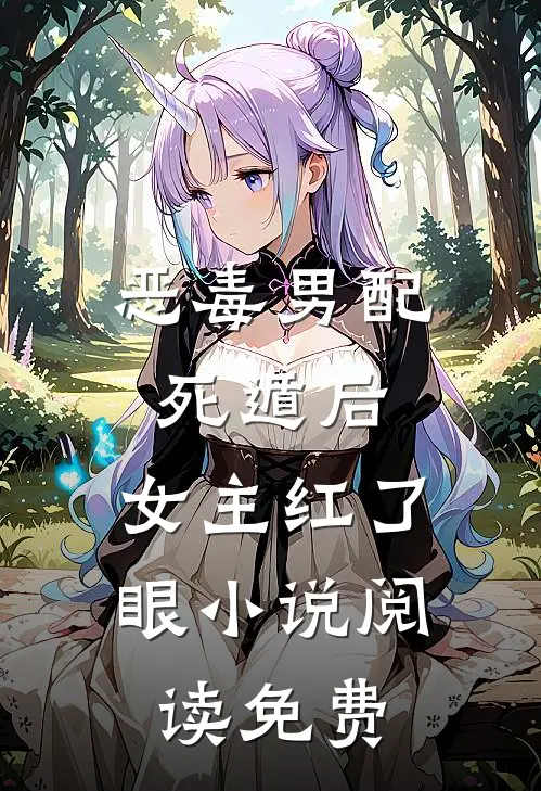 恶毒男配死遁后，女主红了眼小说阅读免费