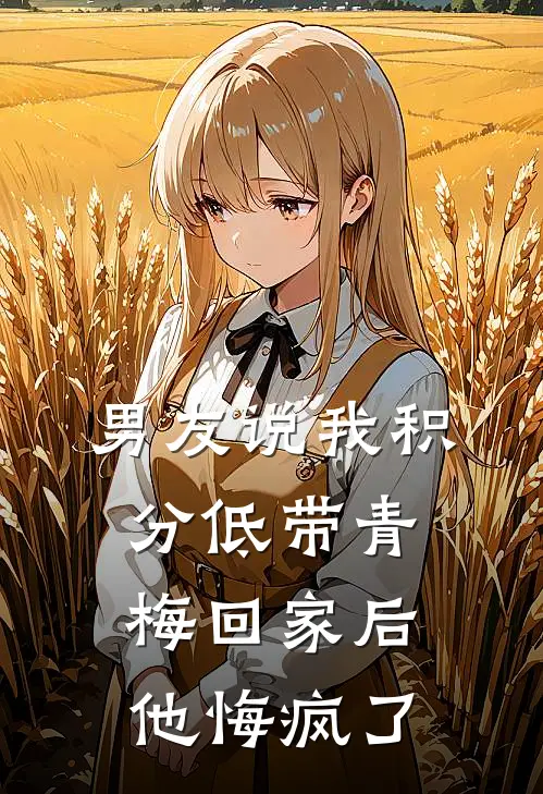男友说我积分低带青梅回家后，他悔疯了