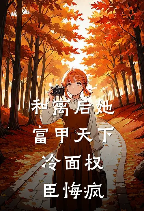 和离后她富甲天下，冷面权臣悔疯