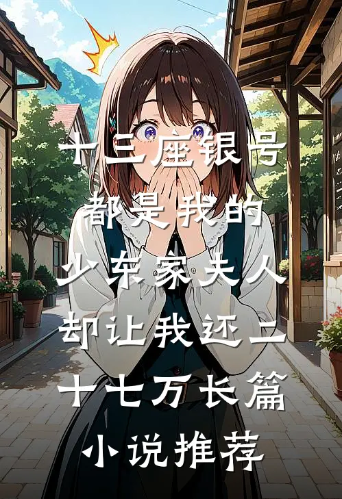 十三座银号都是我的，少东家夫人却让我还二十七万长篇小说推荐