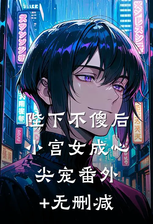 陛下不傻后，小宫女成心尖宠番外+无删减