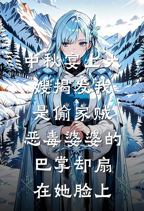 中秋宴上大嫂揭发我是偷家贼，恶毒婆婆的巴掌却扇在她脸上