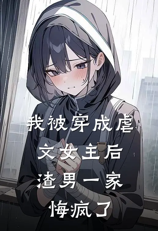 我被穿成虐文女主后，渣男一家悔疯了