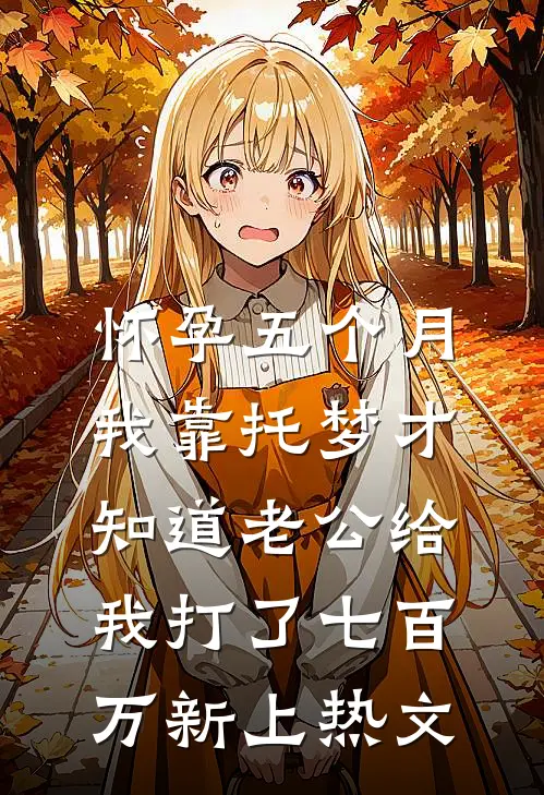 怀孕五个月，我靠托梦才知道老公给我打了七百万新上热文
