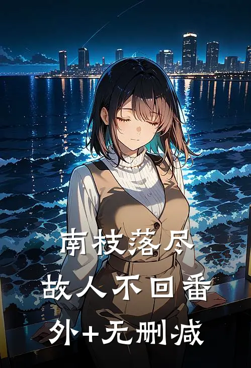 南枝落尽，故人不回番外+无删减