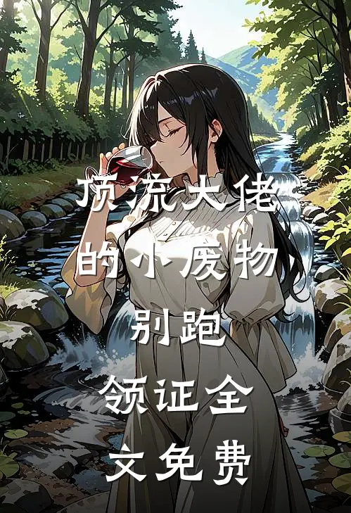 顶流大佬的小废物：别跑，领证全文免费