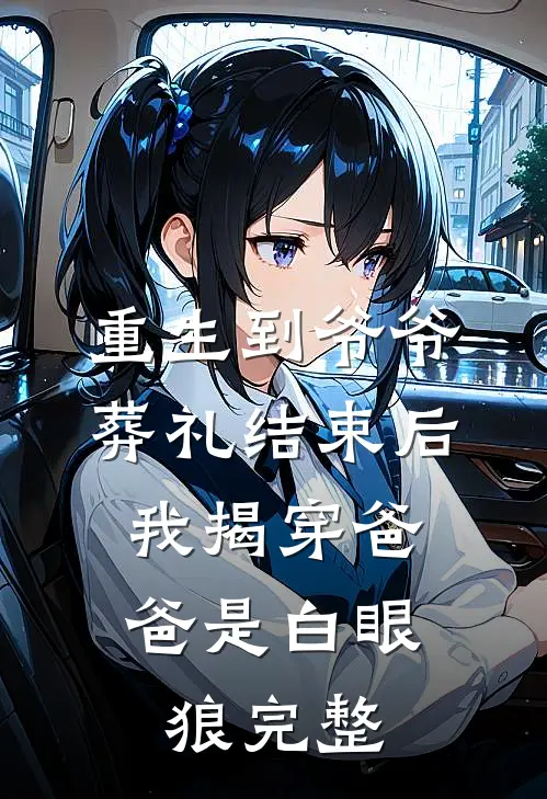 重生到爷爷葬礼结束后，我揭穿爸爸是白眼狼完整