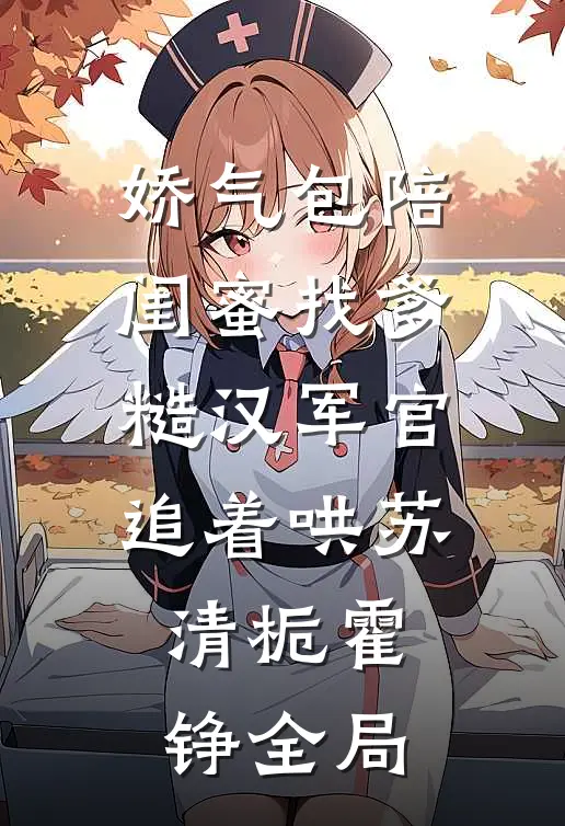 娇气包陪闺蜜找爹糙汉军官追着哄苏清栀霍铮全局