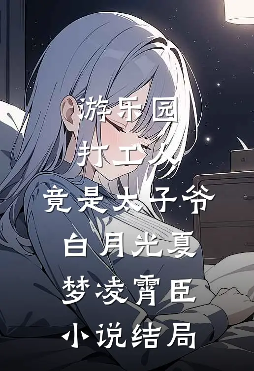 游乐园打工人，竟是太子爷白月光夏梦凌霄臣小说结局
