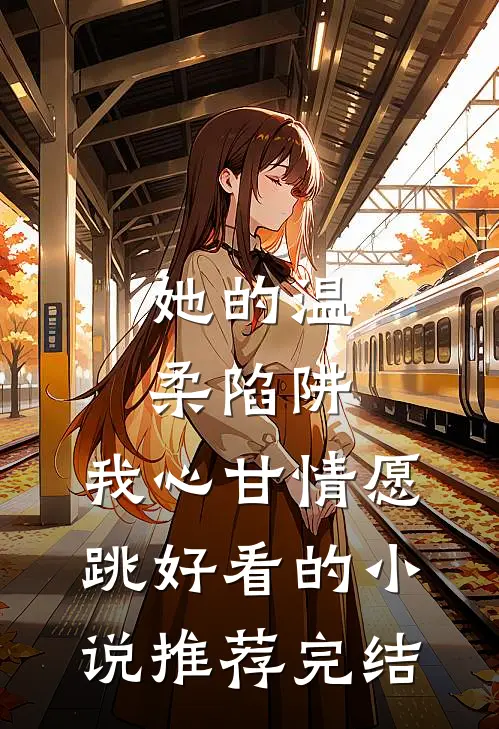 她的温柔陷阱，我心甘情愿跳好看的小说推荐完结