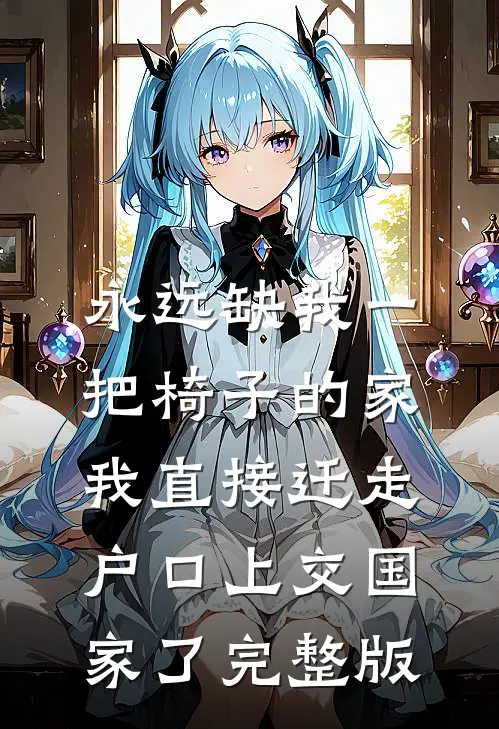 永远缺我一把椅子的家，我直接迁走户口上交国家了完整版