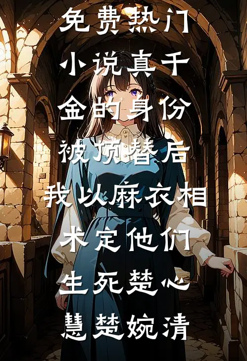 真千金的身份被顶替后，我以麻衣相术定他们生死楚心慧楚婉清全本免费小说_免费热门小说真千金的身份被顶替后，我以麻衣相术定他们生死楚心慧楚婉清