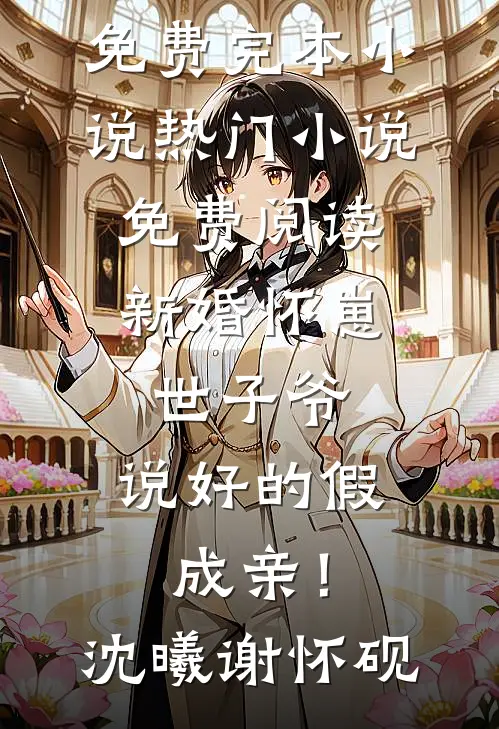 新婚怀崽：世子爷，说好的假成亲！(沈曦谢怀砚)免费完本小说_热门小说免费阅读新婚怀崽：世子爷，说好的假成亲！(沈曦谢怀砚)