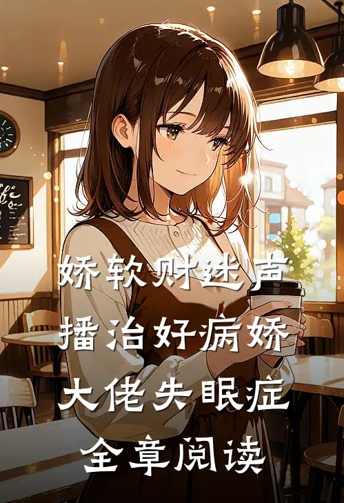 娇软财迷声播治好病娇大佬失眠症全章阅读