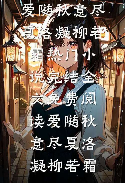 爱随秋意尽(夏洛凝柳若霜)热门小说完结_全文免费阅读爱随秋意尽夏洛凝柳若霜