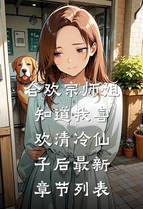 合欢宗师姐知道我喜欢清冷仙子后最新章节列表