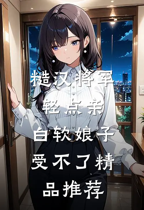 糙汉将军轻点亲，白软娘子受不了精品推荐