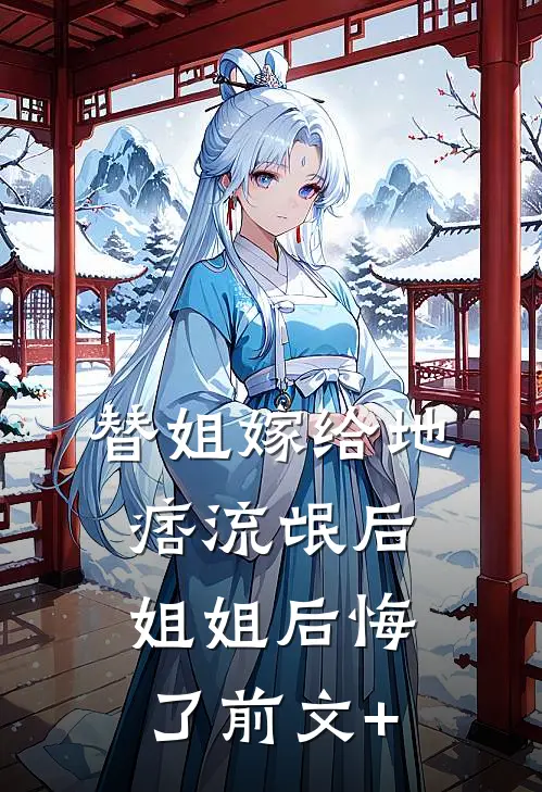 替姐嫁给地痞流氓后，姐姐后悔了前文+