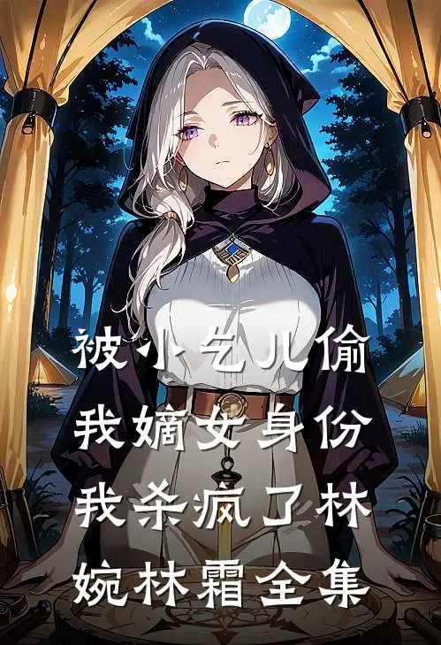 被小乞儿偷我嫡女身份，我杀疯了林婉林霜全集