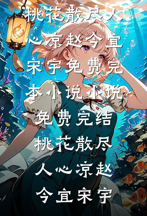 桃花散尽人心凉(赵今宜宋宇)免费完本小说_小说免费完结桃花散尽人心凉(赵今宜宋宇)