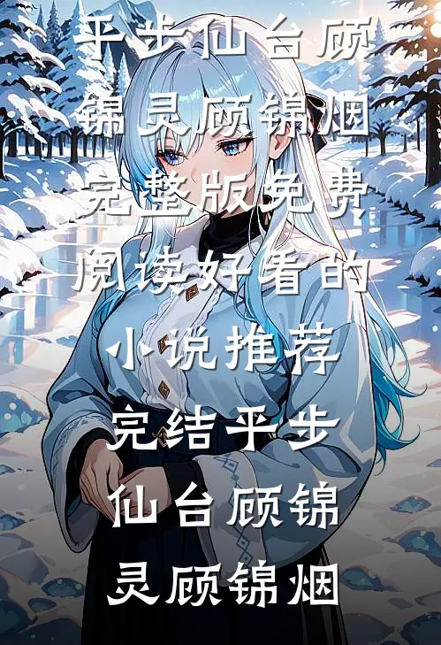 平步仙台顾锦灵顾锦烟完整版免费阅读_好看的小说推荐完结平步仙台顾锦灵顾锦烟