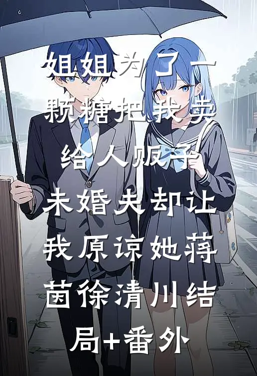 姐姐为了一颗糖把我卖给人贩子，未婚夫却让我原谅她蒋茵徐清川结局+番外