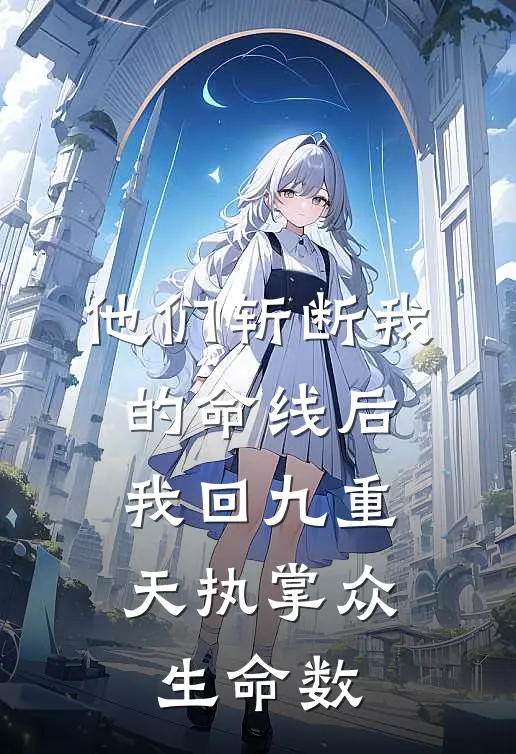 他们斩断我的命线后，我回九重天执掌众生命数
