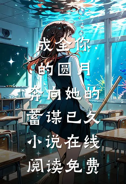 成全你的圆月，奔向她的蓄谋已久小说在线阅读免费