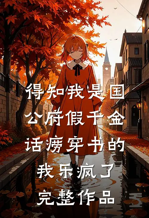 得知我是国公府假千金，话痨穿书的我乐疯了完整作品