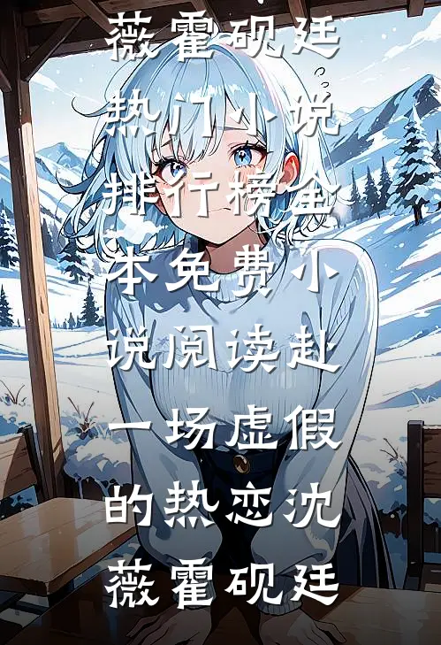 赴一场虚假的热恋(沈薇霍砚廷)热门小说排行榜_全本免费小说阅读赴一场虚假的热恋沈薇霍砚廷