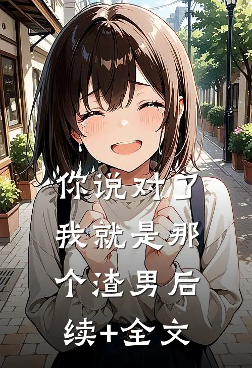 你说对了，我就是那个渣男后续+全文