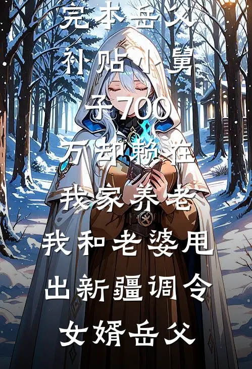 岳父补贴小舅子700万却赖在我家养老，我和老婆甩出新疆调令女婿岳父小说全文免费阅读_小说推荐完本岳父补贴小舅子700万却赖在我家养老，我和老婆甩出新疆调令(女婿岳父)