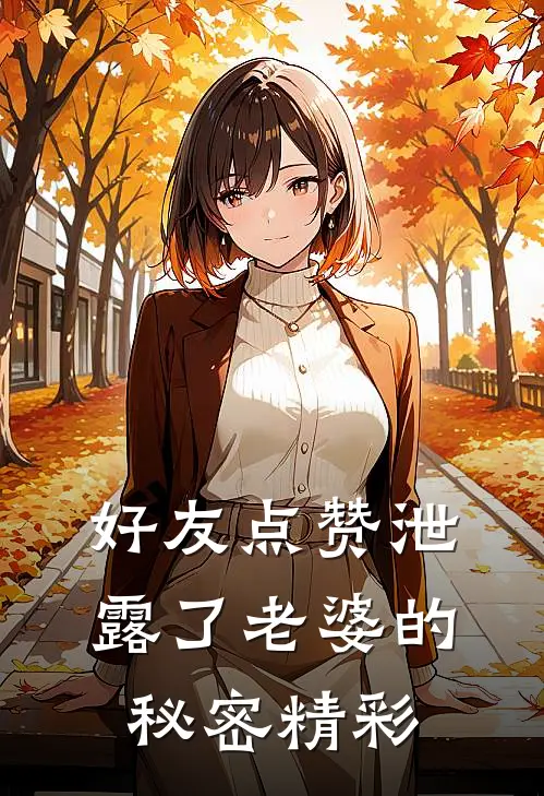 好友点赞泄露了老婆的秘密精彩