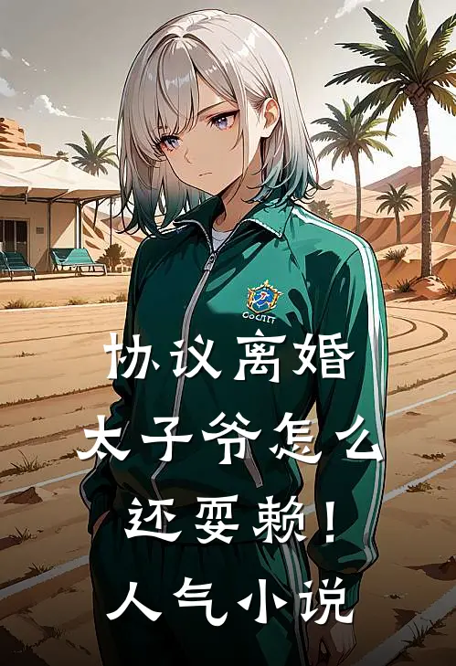 协议离婚，太子爷怎么还耍赖！人气小说