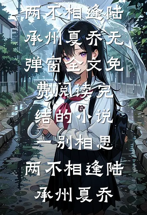 一别相思，两不相逢陆承州夏乔无弹窗全文免费阅读_完结的小说一别相思，两不相逢(陆承州夏乔)