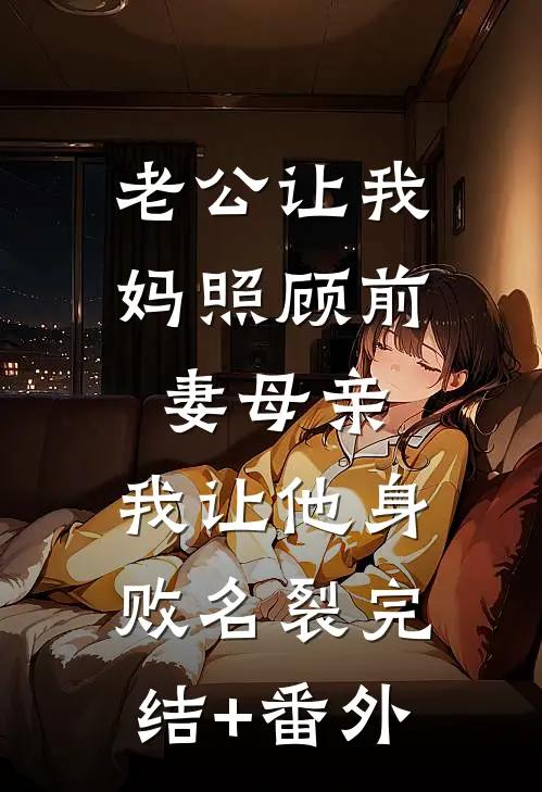 老公让我妈照顾前妻母亲，我让他身败名裂完结+番外