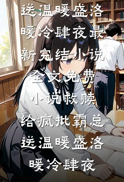 救赎：给疯批霸总送温暖(盛洛暖冷肆夜)最新完结小说_全文免费小说救赎：给疯批霸总送温暖(盛洛暖冷肆夜)