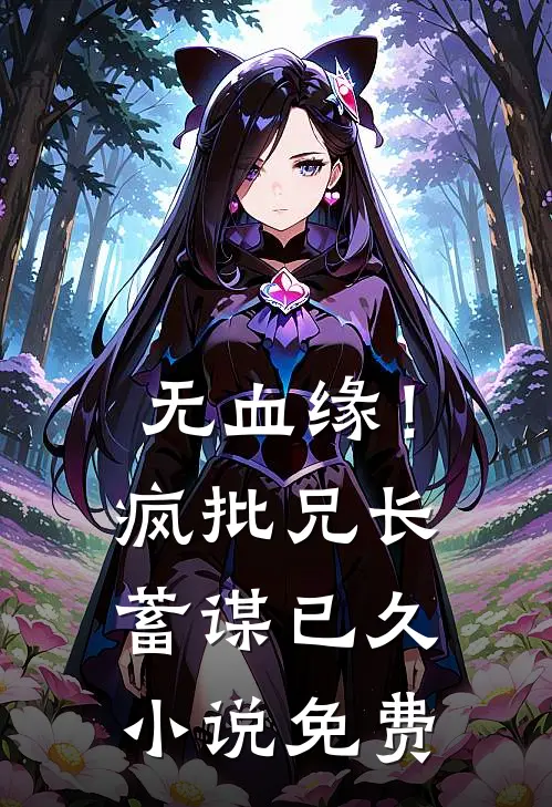 无血缘！疯批兄长蓄谋已久小说免费
