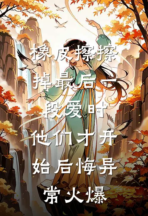 橡皮擦擦掉最后一段爱时，他们才开始后悔异常火爆
