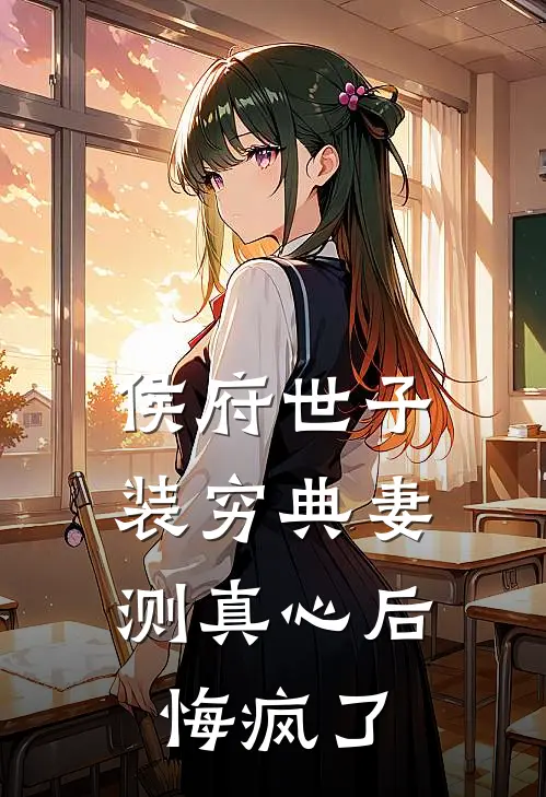 侯府世子装穷典妻测真心后，悔疯了
