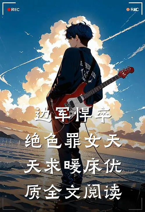 边军悍卒，绝色罪女天天求暖床优质全文阅读
