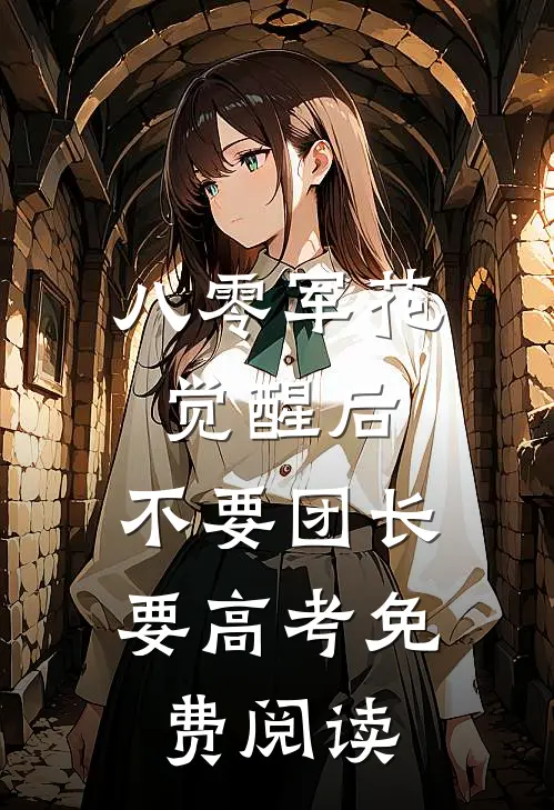 八零军花觉醒后，不要团长要高考免费阅读