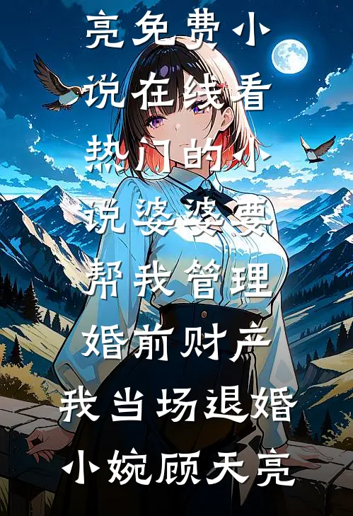 婆婆要帮我管理婚前财产，我当场退婚(小婉顾天亮)免费小说在线看_热门的小说婆婆要帮我管理婚前财产，我当场退婚小婉顾天亮