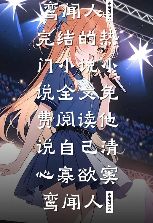 他说自己清心寡欲(窦鸾闻人彧)完结的热门小说_小说全文免费阅读他说自己清心寡欲(窦鸾闻人彧)